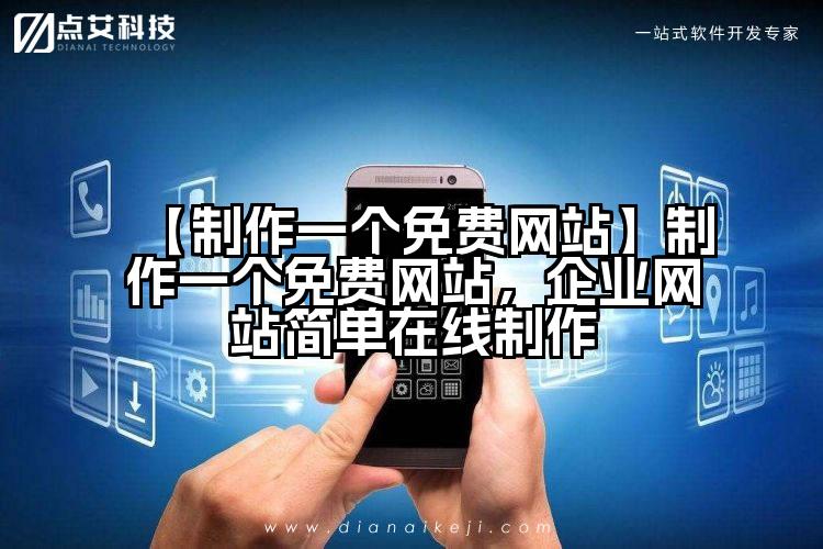 【制作一个免费网站】制作一个免费网站，企业网站简单在线制作
