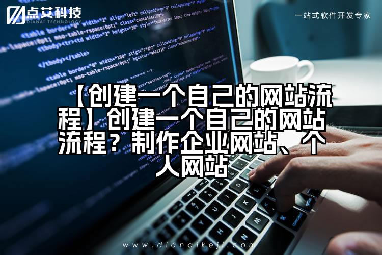 【创建一个自己的网站流程】创建一个自己的网站流程？制作企业网站、个人网站