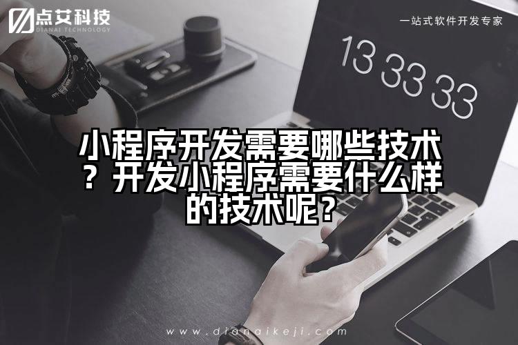 小程序开发需要哪些技术?开发小程序需要什么样的技术呢?