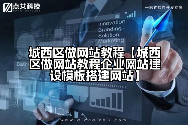 城西区做网站教程【城西区做网站教程企业网站建设模板搭建网站】