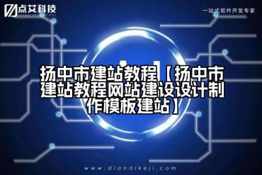 扬中市建站教程【扬中市建站教程网站建设设计制作模板建站】
