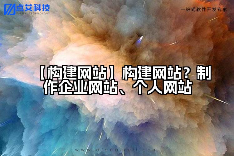 【构建网站】构建网站？制作企业网站、个人网站