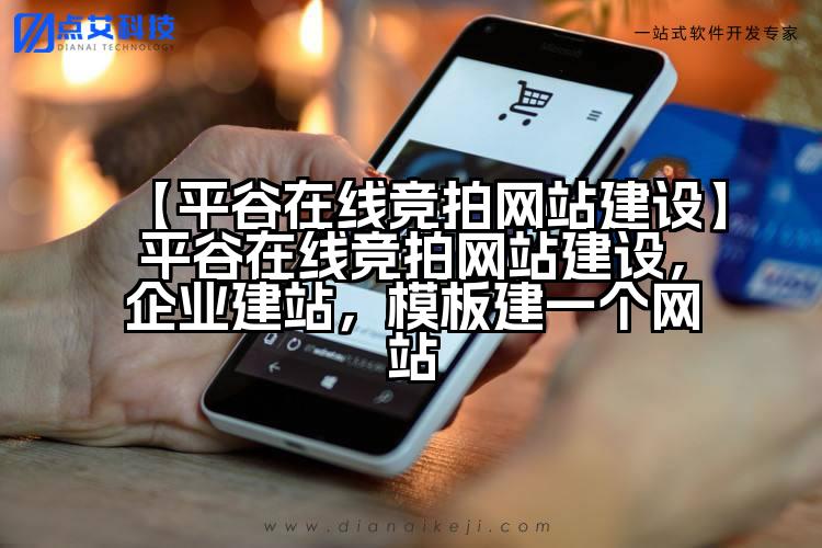 【平谷在线竞拍网站建设】平谷在线竞拍网站建设,企业建站,模板建一个网站