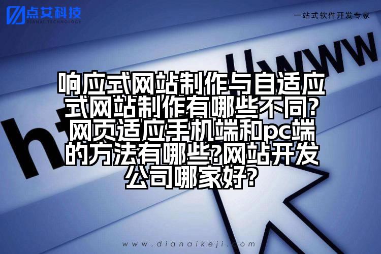 响应式网站制作与自适应式网站制作有哪些不同?网页适应手机端和pc端的方法有哪些?网站开发公司哪家好?