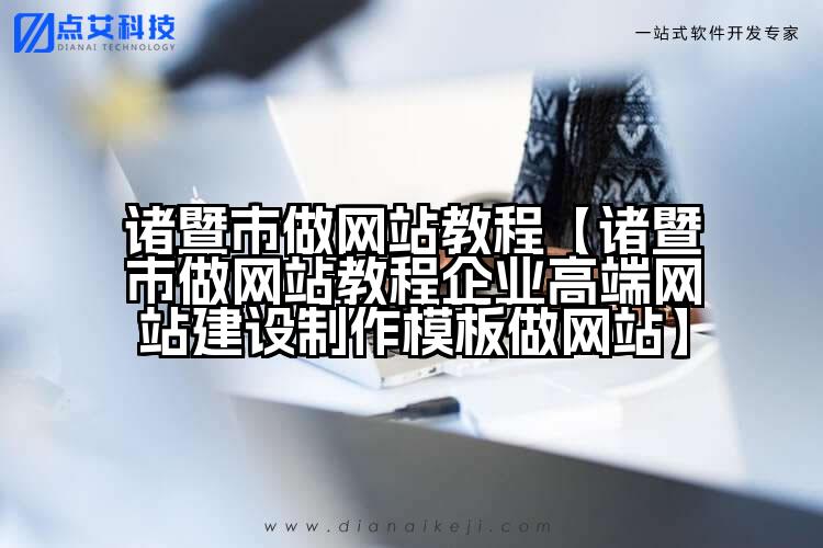 诸暨市做网站教程【诸暨市做网站教程企业高端网站建设制作模板做网站】