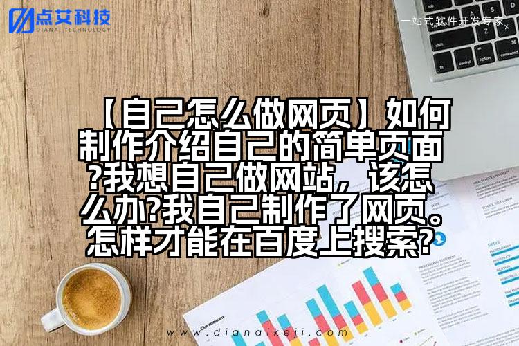 【自己怎么做网页】如何制作介绍自己的简单页面?我想自己做网站,该怎么办?我自己制作了网页。怎样才能在百度上搜索?