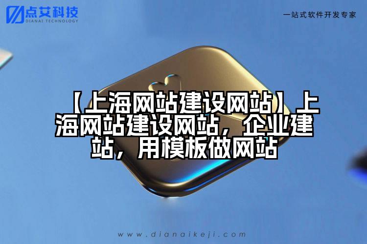 【上海网站建设网站】上海网站建设网站,企业建站,用模板做网站
