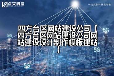 四方台区网站建设公司【四方台区网站建设公司网站建设设计制作模板建站】