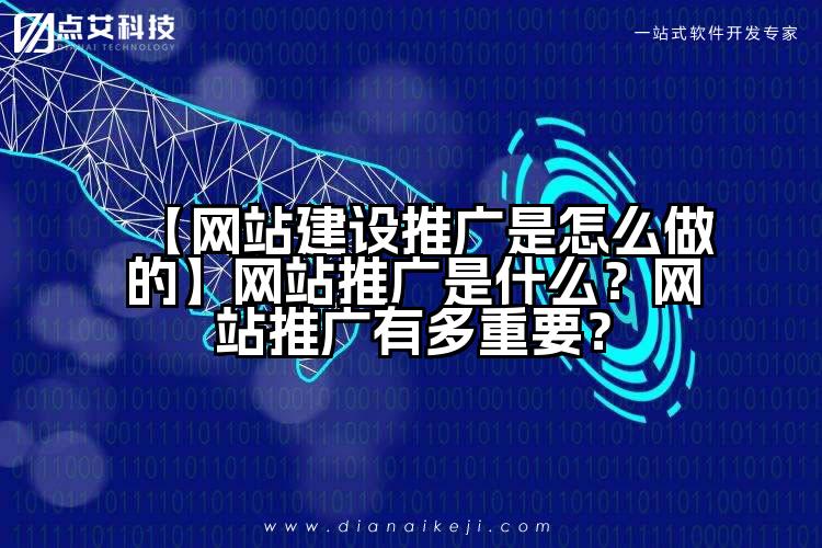 【网站建设推广是怎么做的】网站推广是什么?网站推广有多重要?