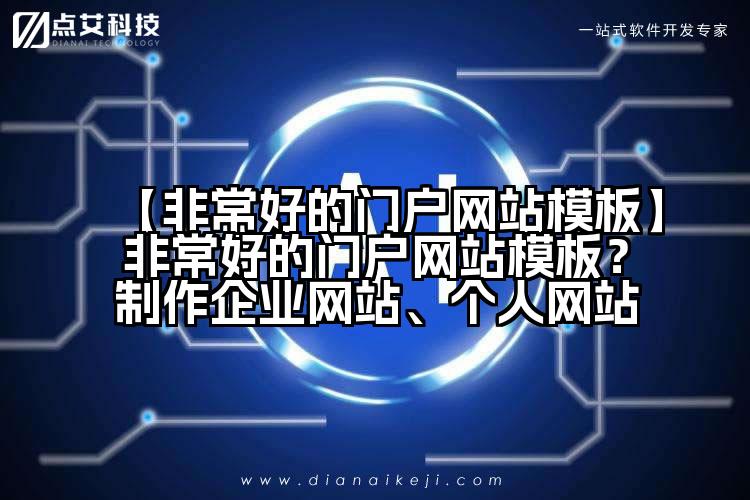 【非常好的门户网站模板】非常好的门户网站模板?制作企业网站、个人网站