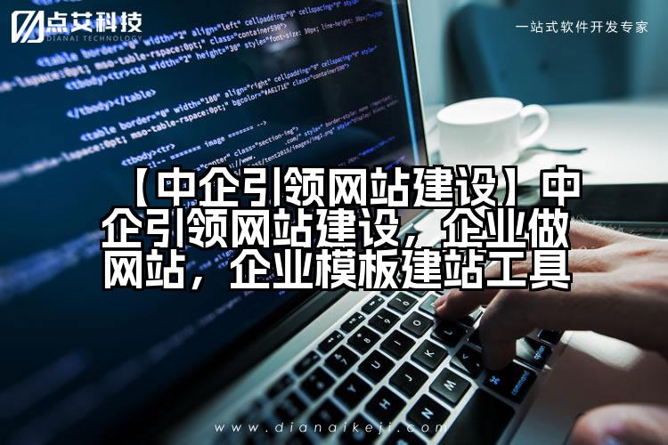 【中企引领网站建设】中企引领网站建设,企业做网站,企业模板建站工具