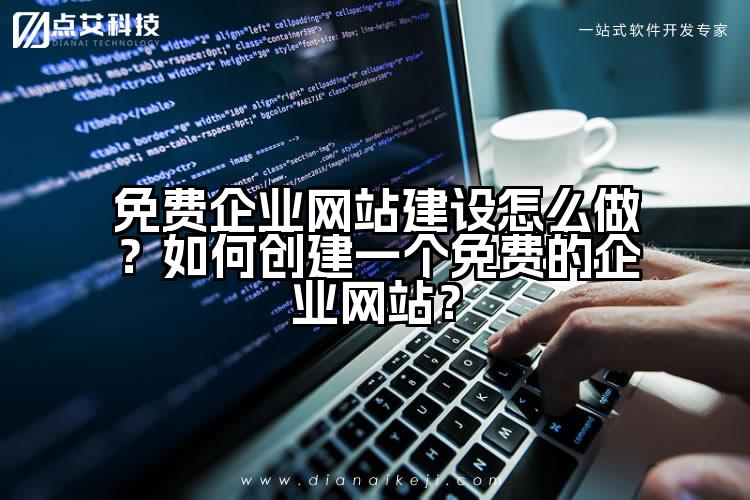 免费企业网站建设怎么做？如何创建一个免费的企业网站？