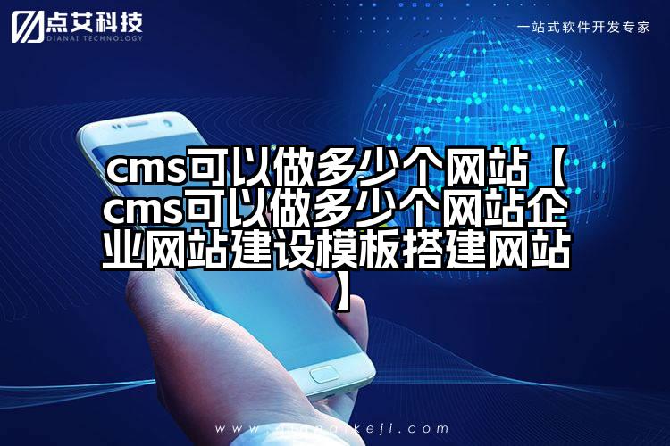 cms可以做多少个网站【cms可以做多少个网站企业网站建设模板搭建网站】