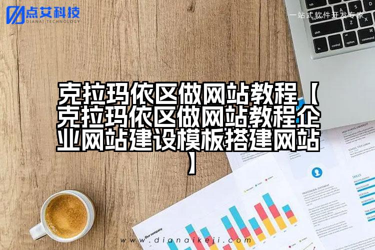 克拉玛依区做网站教程【克拉玛依区做网站教程企业网站建设模板搭建网站】