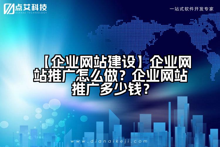 【企业网站建设】企业网站推广怎么做?企业网站推广多少钱?