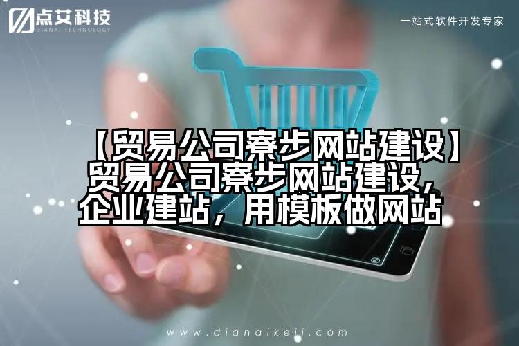 【贸易公司寮步网站建设】贸易公司寮步网站建设,企业建站,用模板做网站