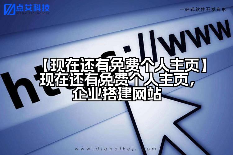 【现在还有免费个人主页】现在还有免费个人主页,企业搭建网站