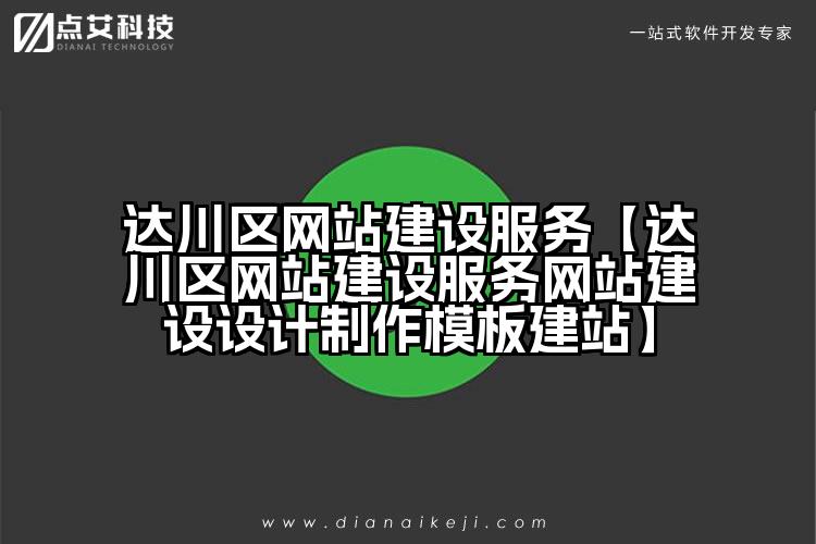 达川区网站建设服务【达川区网站建设服务网站建设设计制作模板建站】