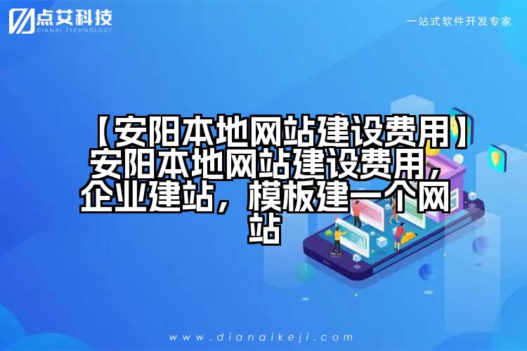 【安阳本地网站建设费用】安阳本地网站建设费用,企业建站,模板建一个网站