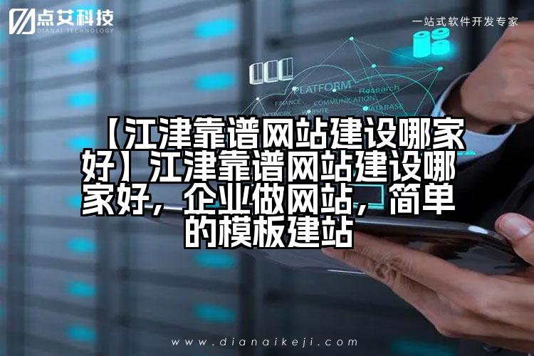 【江津靠谱网站建设哪家好】江津靠谱网站建设哪家好,企业做网站,简单的模板建站