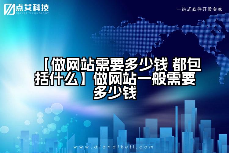 【做网站需要多少钱 都包括什么】做网站一般需要多少钱