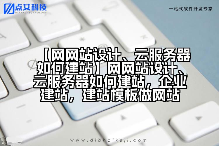 【网网站设计、云服务器如何建站】网网站设计、云服务器如何建站,企业建站,建站模板做网站