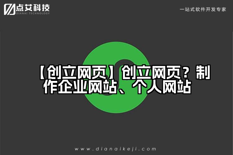 【创立网页】创立网页?制作企业网站、个人网站