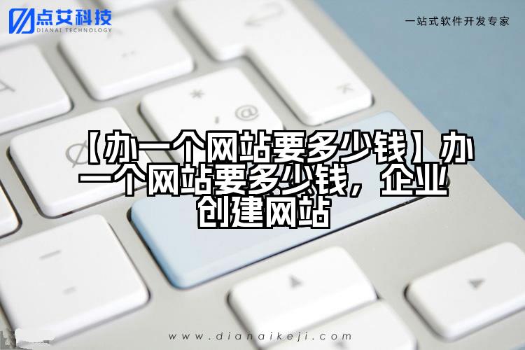 【办一个网站要多少钱】办一个网站要多少钱，企业创建网站