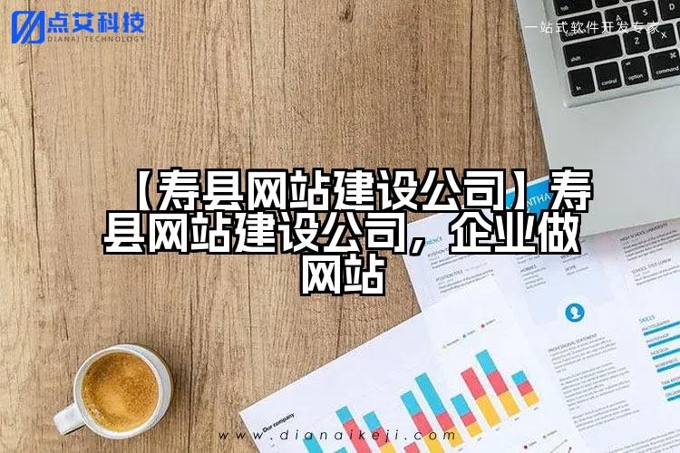 【寿县网站建设公司】寿县网站建设公司，企业做网站