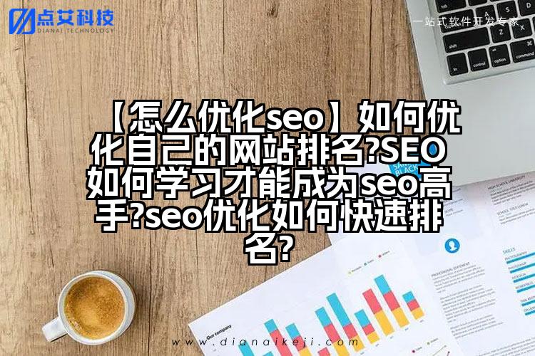 【怎么优化seo】如何优化自己的网站排名?SEO如何学习才能成为seo高手?seo优化如何快速排名?