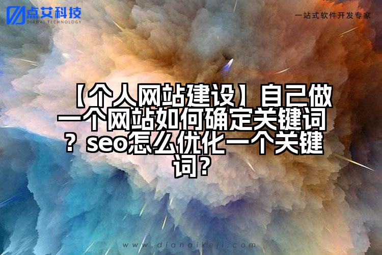 【个人网站建设】自己做一个网站如何确定关键词?seo怎么优化一个关键词?