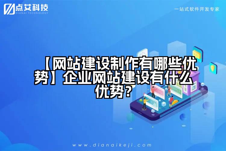 【网站建设制作有哪些优势】企业网站建设有什么优势？