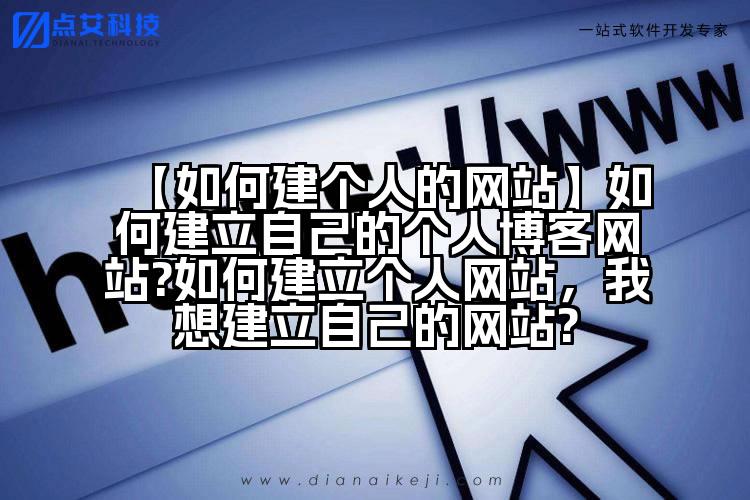 【如何建个人的网站】如何建立自己的个人博客网站?如何建立个人网站,我想建立自己的网站?