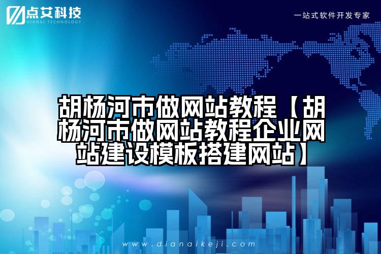 胡杨河市做网站教程【胡杨河市做网站教程企业网站建设模板搭建网站】
