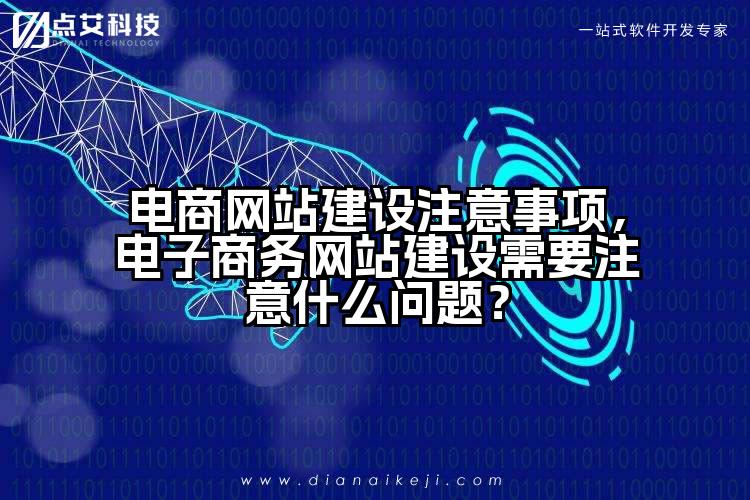 电商网站建设注意事项，电子商务网站建设需要注意什么问题？
