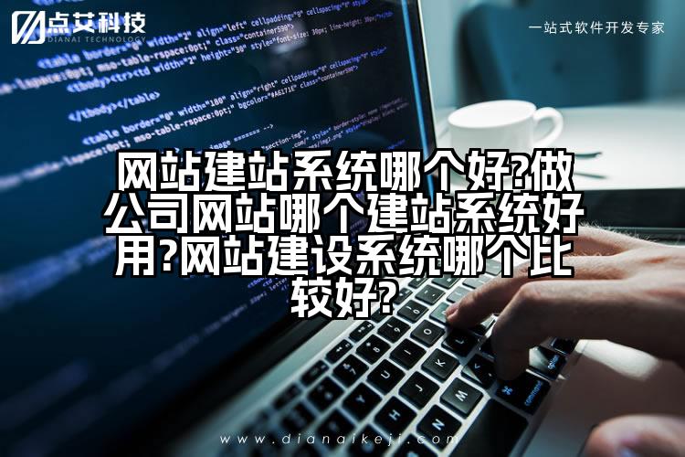 网站建站系统哪个好?做公司网站哪个建站系统好用?网站建设系统哪个比较好?