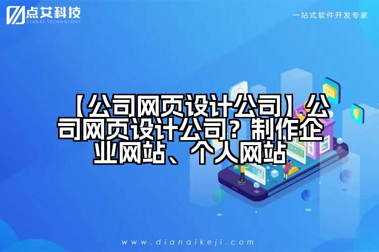 【公司网页设计公司】公司网页设计公司?制作企业网站、个人网站