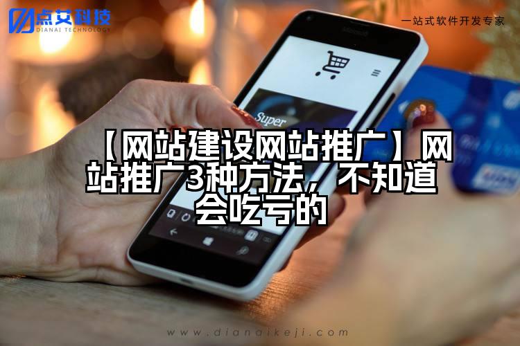 【网站建设网站推广】网站推广3种方法,不知道会吃亏的