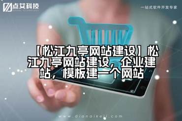 【松江九亭网站建设】松江九亭网站建设，企业建站，模板建一个网站