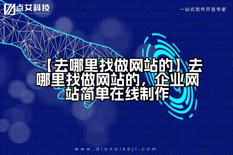 【去哪里找做网站的】去哪里找做网站的,企业网站简单在线制作