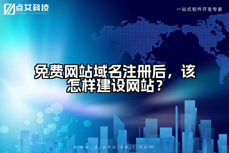 免费网站域名注册后，该怎样建设网站？