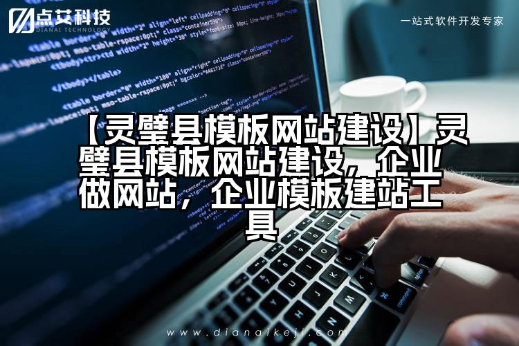 【灵璧县模板网站建设】灵璧县模板网站建设,企业做网站,企业模板建站工具