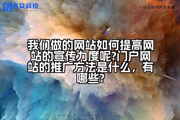 我们做的网站如何提高网站的宣传力度呢?门户网站的推广方法是什么,有哪些?