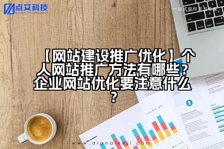 【网站建设推广优化】个人网站推广方法有哪些？企业网站优化要注意什么？