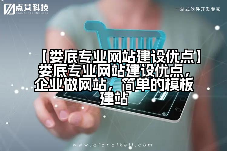 【娄底专业网站建设优点】娄底专业网站建设优点,企业做网站,简单的模板建站