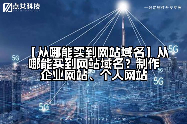 【从哪能买到网站域名】从哪能买到网站域名？制作企业网站、个人网站