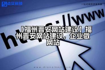 【福州晋安网站建设】福州晋安网站建设，企业做网站