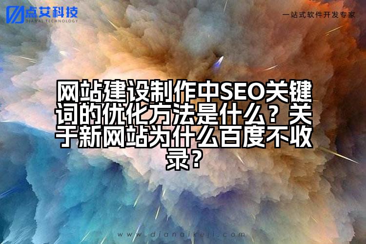 网站建设制作中SEO关键词的优化方法是什么?关于新网站为什么百度不收录?