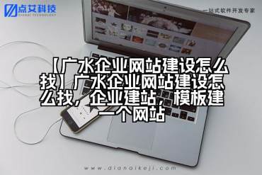 【广水企业网站建设怎么找】广水企业网站建设怎么找，企业建站，模板建一个网站