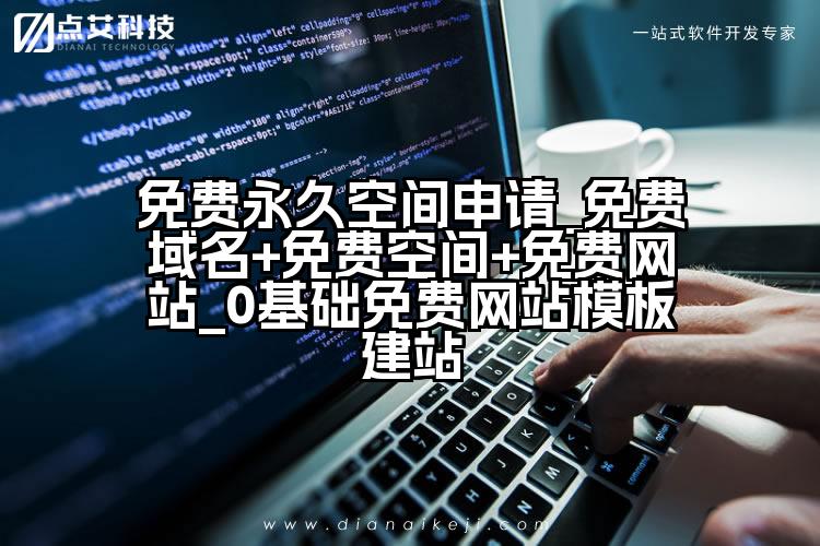免费永久空间申请_免费域名+免费空间+免费网站_0基础免费网站模板建站